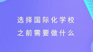 选择国际化学校之前需要做什么？