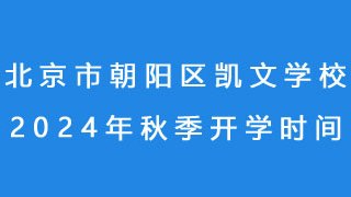 北京市朝阳区凯文学校2024年秋季开学时间