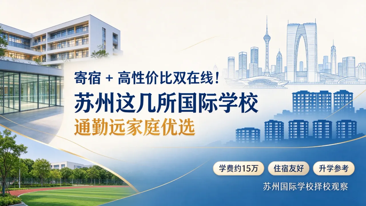 寄宿 + 高性价比双在线!苏州这几所国际学校,通勤远家庭优选