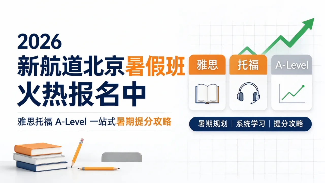 2026 新航道北京暑假班火热报名中|雅思托福 A-Level 一站式暑期提分攻略