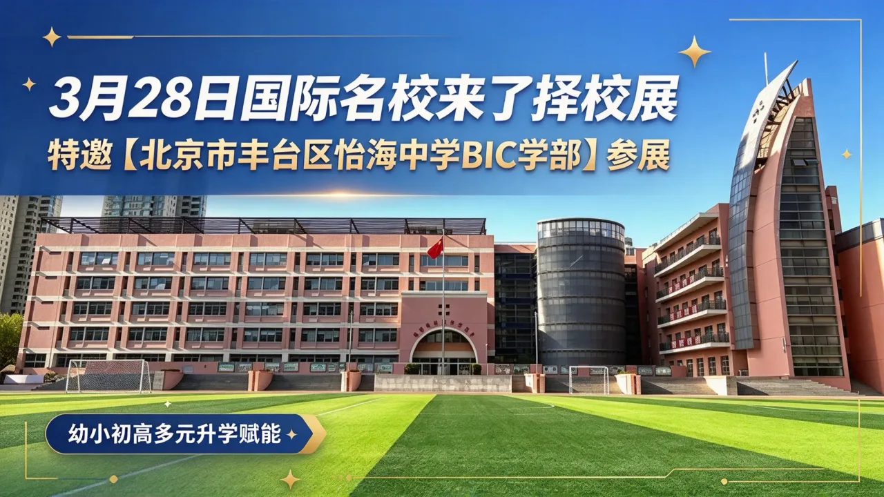 3月28日国际名校来了择校展特邀【北京市丰台区怡海中学BIC学部】参展,幼小初高多元升学赋能