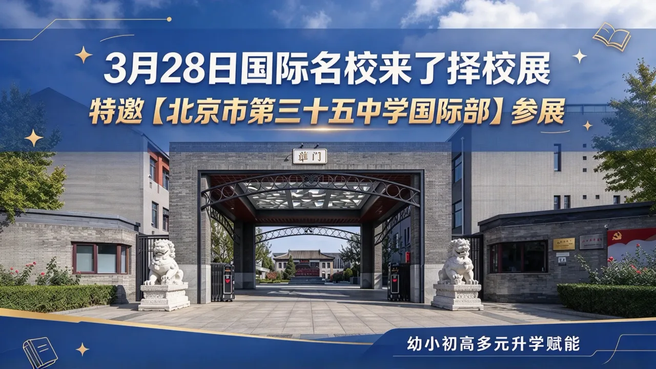 3月28日国际名校来了择校展特邀【北京市第三十五中学国际部】参展,幼小初高多元升学赋能