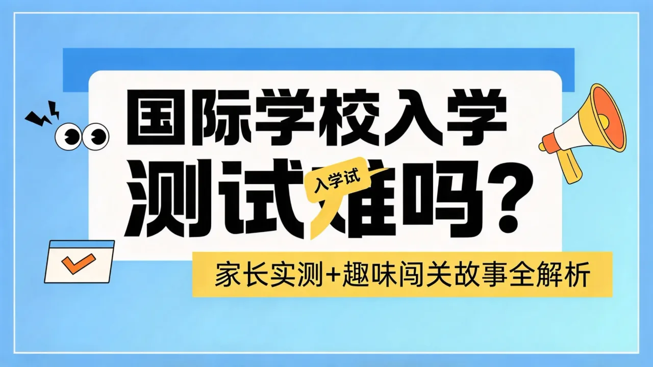 国际学校入学测试难吗?家长实测+趣味闯关故事全解析
