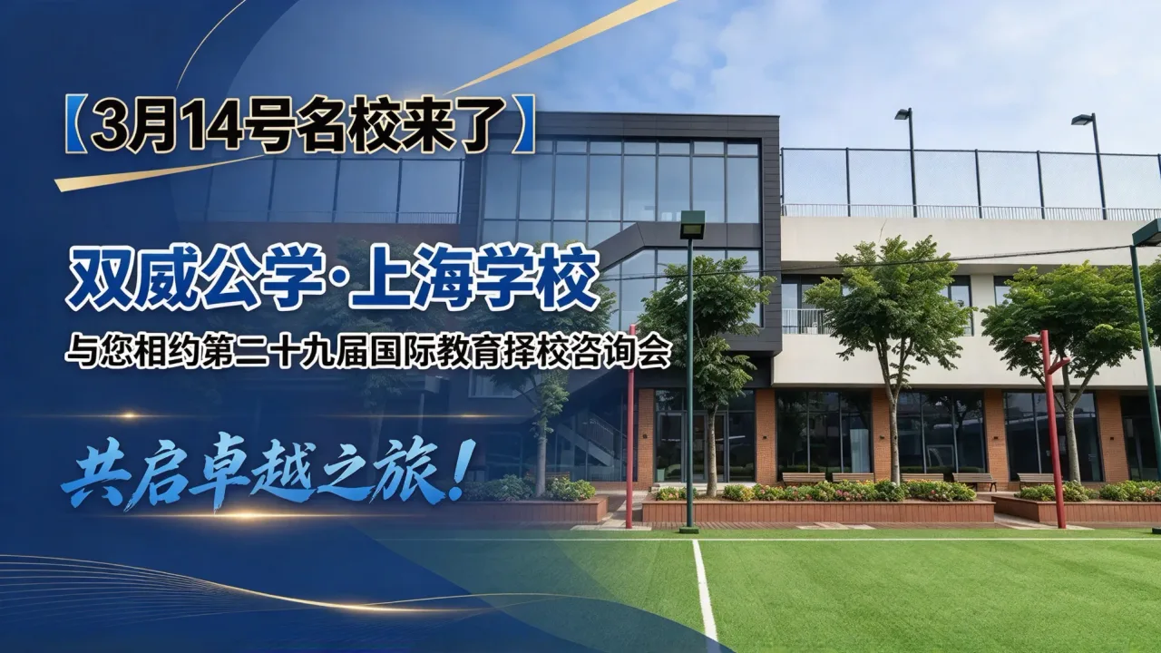 【3月14号名校来了】双威公学·上海学校与您相约第二十九届国际教育择校咨询会,共启卓越之旅!