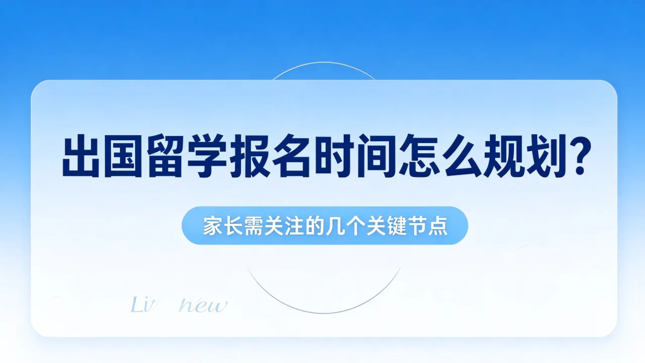 出国留学报名时间怎么规划？家长需关注的几个关键节点
