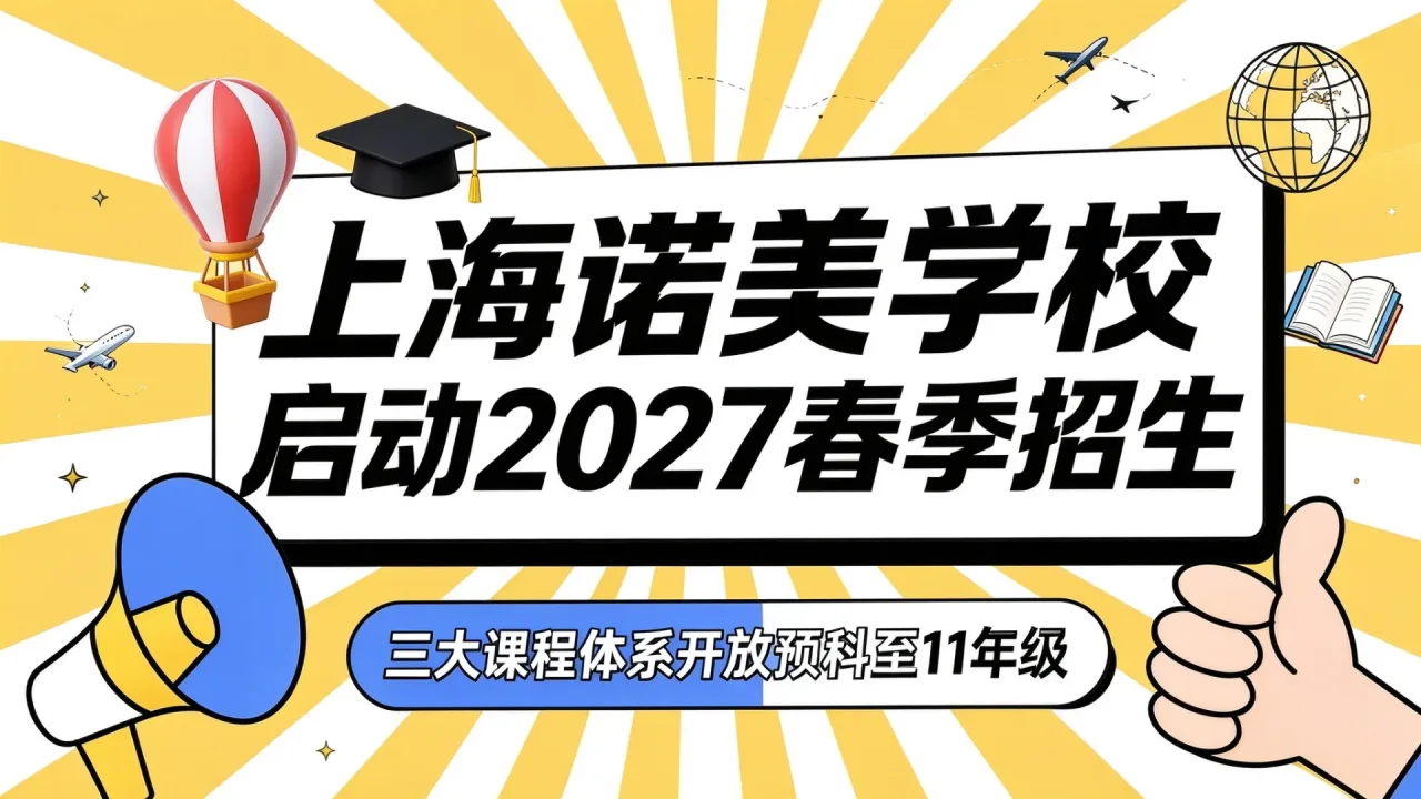 上海诺美学校启动2027春季招生，三大课程体系开放预科至11年级