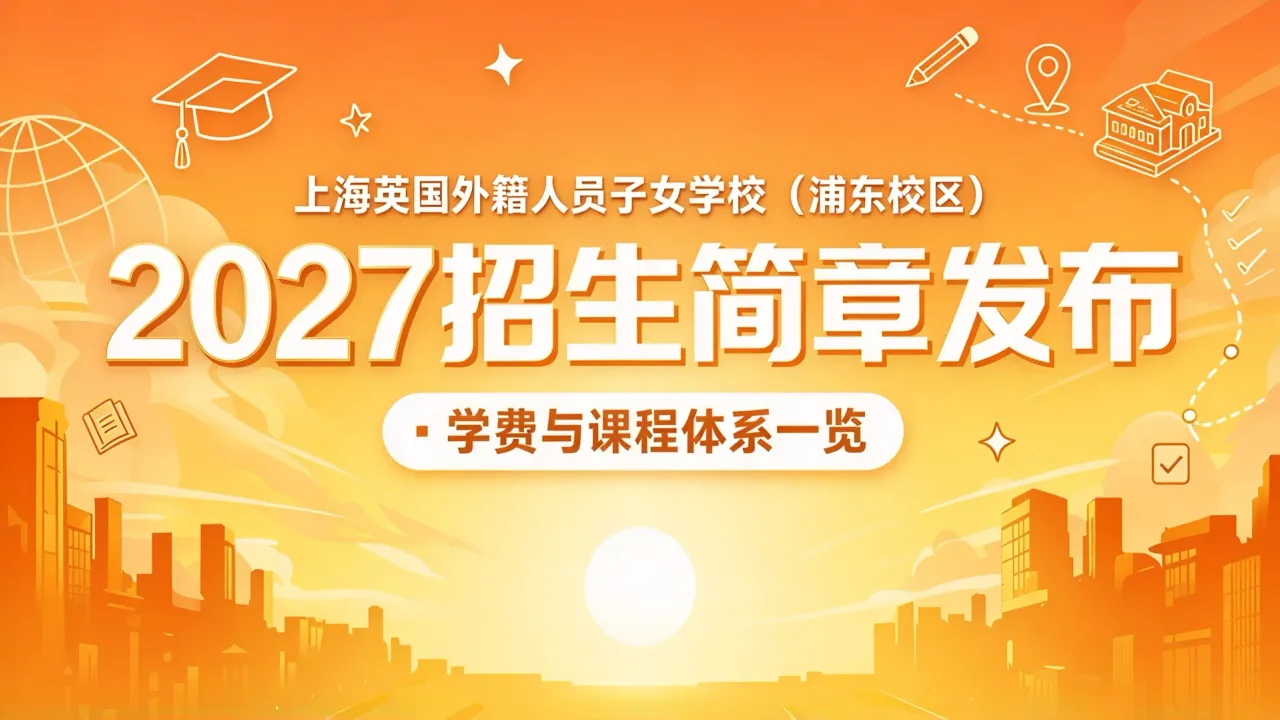 上海英国外籍人员子女学校(浦东校区)2027招生简章发布,学费与课程体系一览