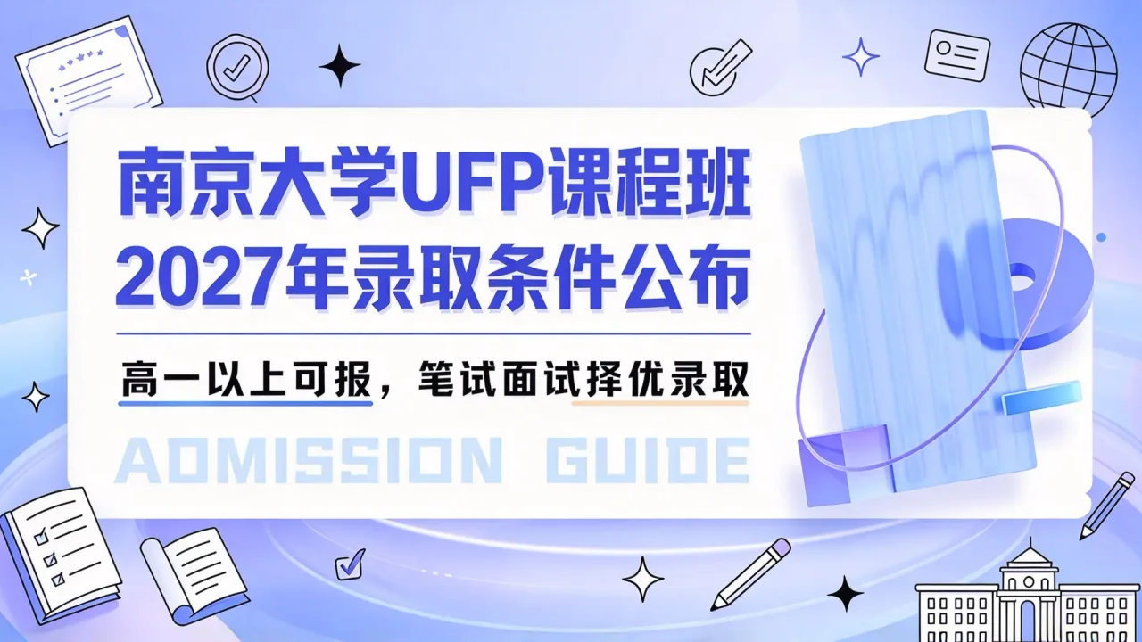 南京大学UFP课程班2027年录取条件公布:高一以上可报,笔试面试择优录取