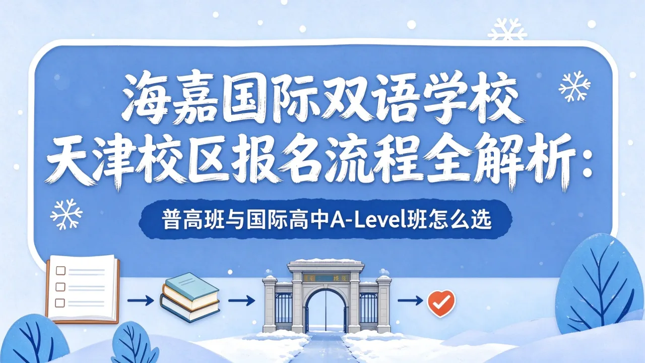 海嘉国际双语学校天津校区报名流程全解析:普高班与国际高中A-Level班怎么选