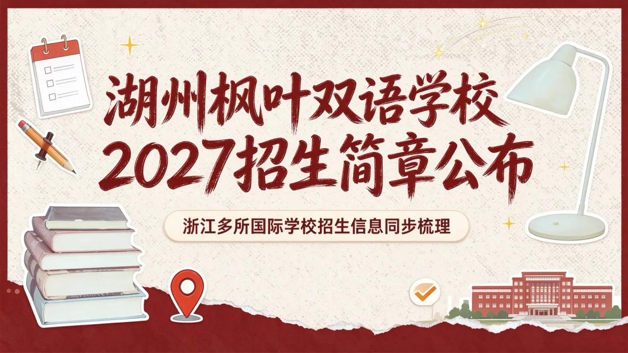 湖州枫叶双语学校2027招生简章公布,浙江多所国际学校招生信息同步梳理