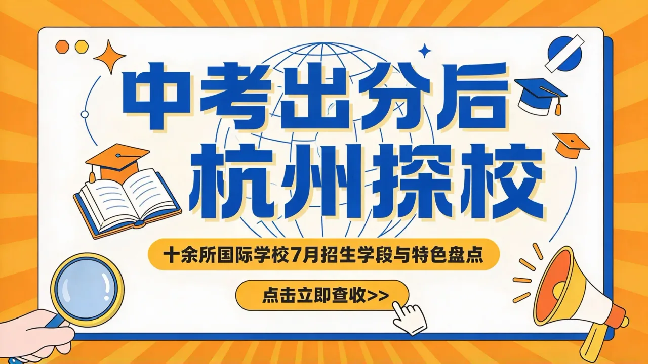 中考出分后杭州探校：十余所国际学校7月招生学段与特色盘点