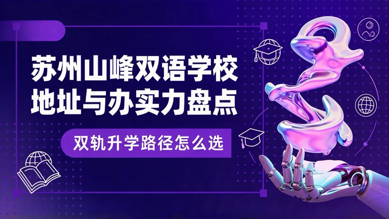 苏州山峰双语学校地址与办学实力盘点：双轨升学路径怎么选