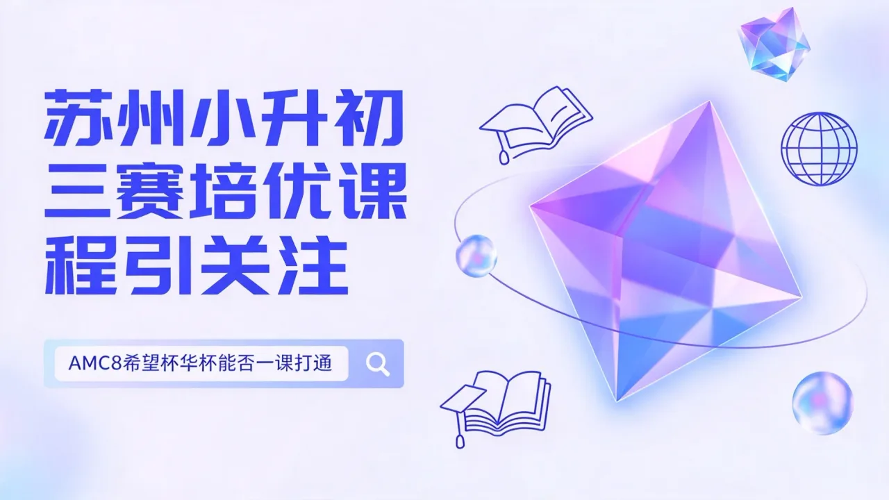 苏州小升初三赛培优课程引关注,AMC8希望杯华杯能否一课打通