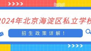 2024年北京海淀区私立学校招生政策详解！