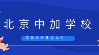 北京中加学校基础设施建设如何?