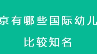 北京有哪些国际幼儿园比较知名?