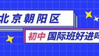 北京朝阳区初中国际班好进吗?