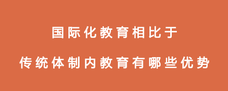 国际化教育相比于传统体制内教育有哪些优势?