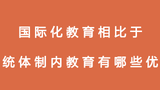 国际化教育相比于传统体制内教育有哪些优势?