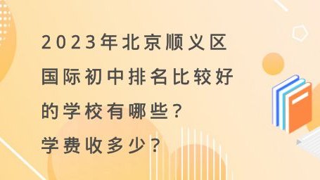 北京顺义区国际初中排名比较好的学校有哪些？2023年学费收多少？