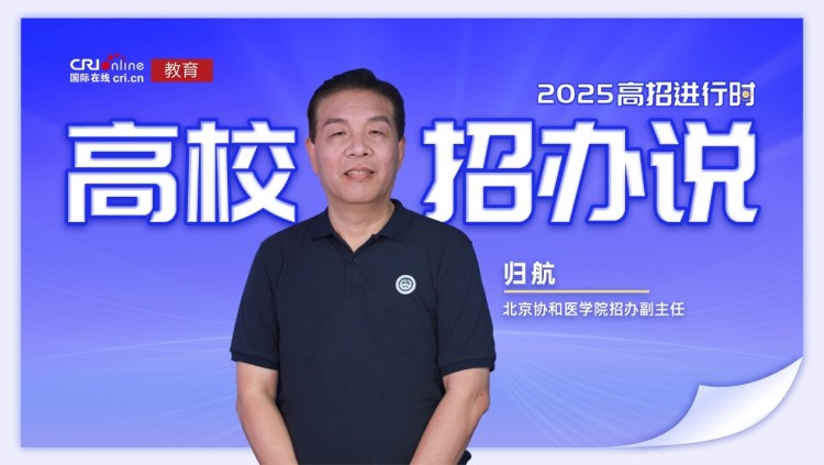 2025高校招办说丨专访北京协和医学院招办副主任归航 2025高校招办说丨专访北京协和医学院招办副主任归航_fororder_1