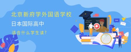 北京新府学外国语学校日本国际高中适合什么学生读?