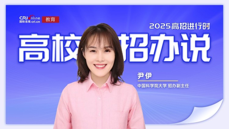 2025高校招办说丨中国科学院大学尹伊:“精品化”培养 助力每位学子追逐科研梦想