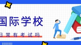 国际化学校日常有考试吗?