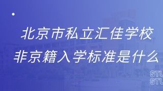 北京市私立汇佳学校非京籍入学标准是什么？