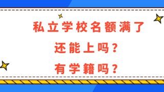 私立学校名额满了还能上吗？有学籍吗？