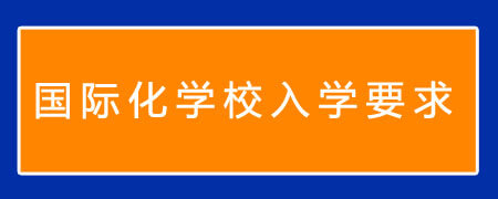 须知:国际化学校入学要求