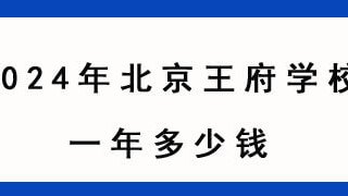 2024年北京王府学校一年多少钱？