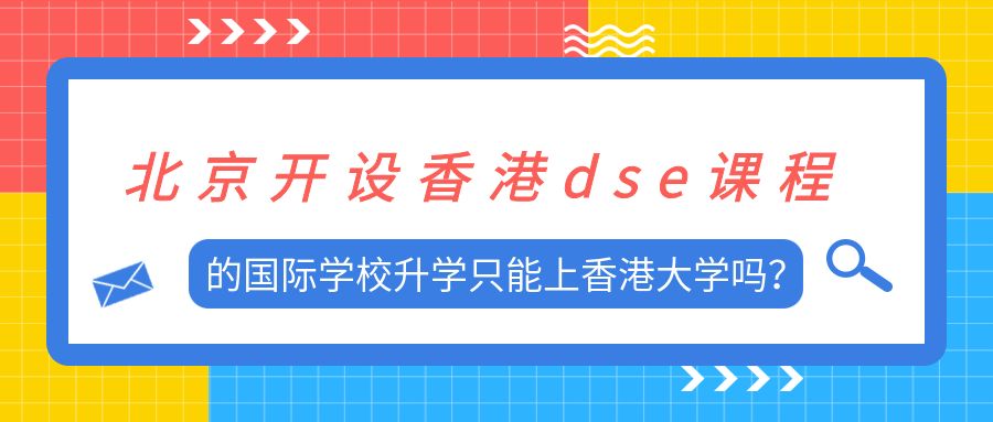 北京开设香港dse课程的国际学校升学只能上香港大学吗?