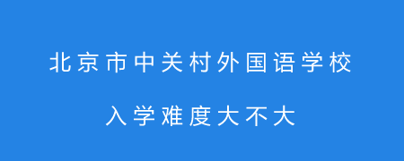 北京市中关村外国语学校入学难度大不大?