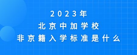 2023年北京中加学校非京籍入学标准是什么?
