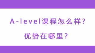 A-level课程怎么样?优势在哪里?