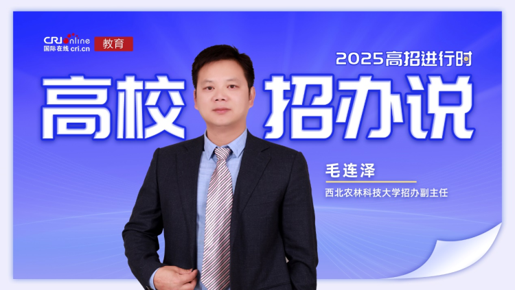 2025高校招办说丨西北农林科技大学毛连泽:本科扩招200名 新增5个专业 部分专业色盲色弱受限
