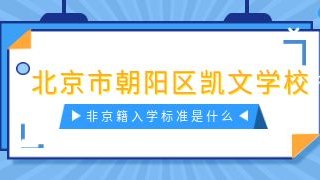北京市朝阳区凯文学校非京籍入学标准是什么?