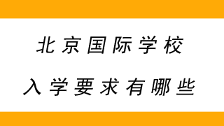 北京国际学校入学要求有哪些?