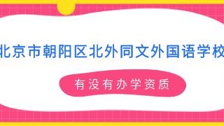 北京市朝阳区北外同文外国语学校有没有办学资质?