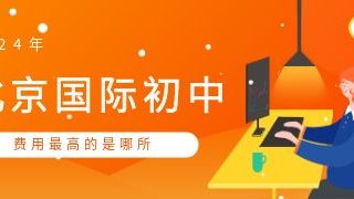 2024年北京国际初中费用最高的是哪所?